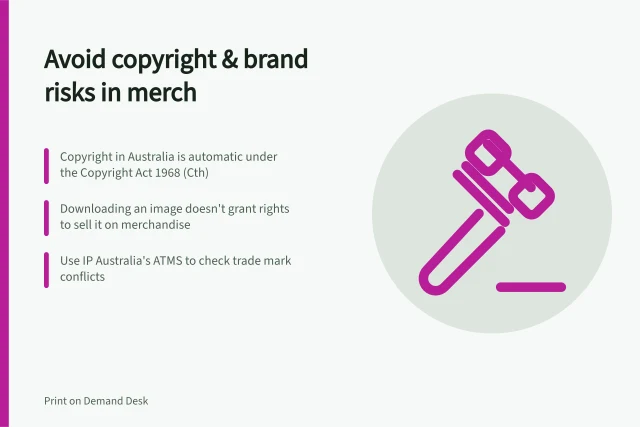 Avoid copyright & brand risks in merch: Copyright in Australia is automatic under the Copyright Act 1968 (Cth); Downloading an image doesn't grant rights to sell it on merchandise; Use IP Australia's ATMS to check trade mark conflicts. Avoiding copyrighted artwork and unlicensed brand elements