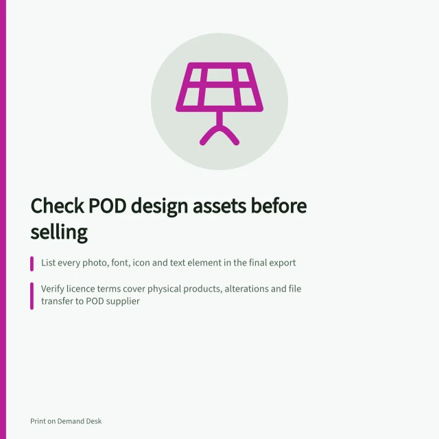 Check POD design assets before selling: List every photo, font, icon and text element in the final export; Verify licence terms cover physical products, alterations and file transfer to POD supplier; For Canva content, check the Content License Agreement via the Elements panel. Checking design assets before commercial POD use