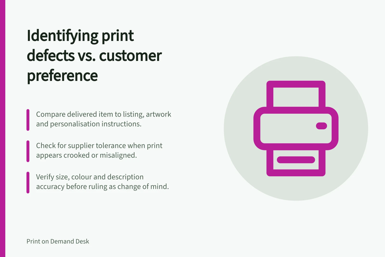 Identifying print defects vs. customer preference: Compare delivered item to listing, artwork and personalisation instructions.; Check for supplier tolerance when print appears crooked or misaligned.; Verify size, colour and description accuracy before ruling as change of mind.