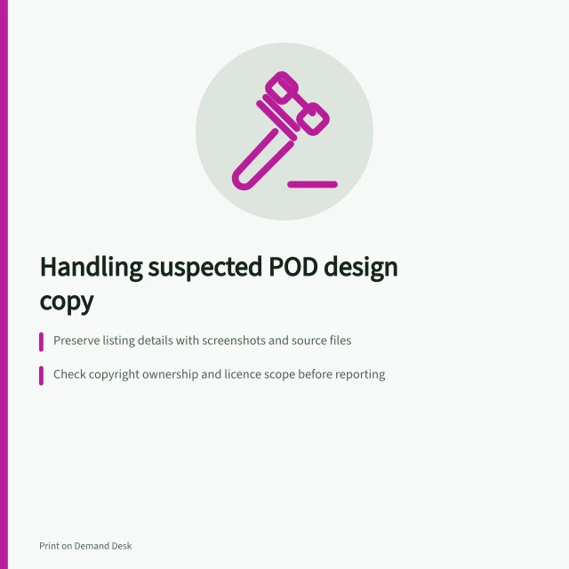 Handling suspected POD design copy: Preserve listing details with screenshots and source files; Check copyright ownership and licence scope before reporting; Use platform-specific processes to report infringement. Handling a suspected copy of a POD design