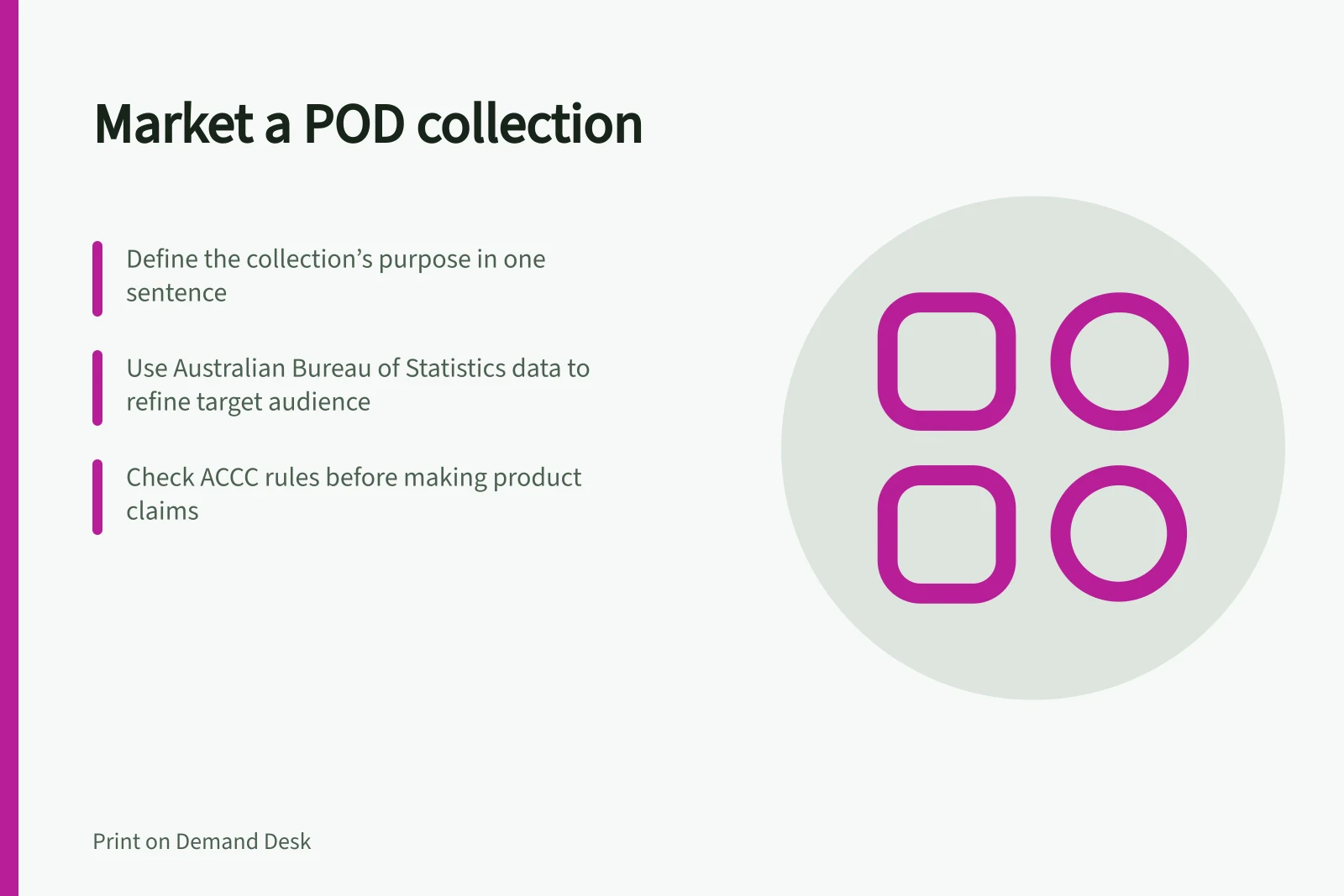 Market a POD collection: Define the collection’s purpose in one sentence; Use Australian Bureau of Statistics data to refine target audience; Check ACCC rules before making product claims