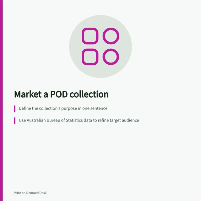 Market a POD collection: Define the collection’s purpose in one sentence; Use Australian Bureau of Statistics data to refine target audience; Check ACCC rules before making product claims. Marketing a POD collection